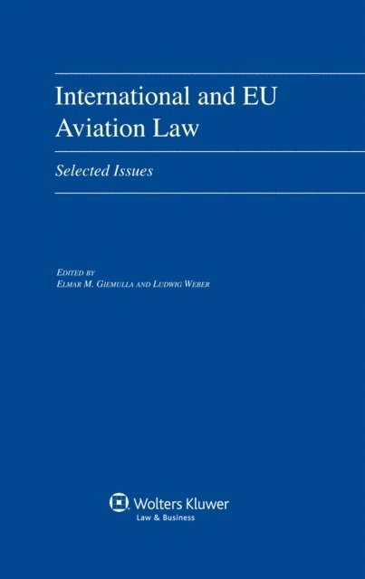 Ludwig Weber, Elmar M. Giemulla - International and EU Aviation Law, E-bok