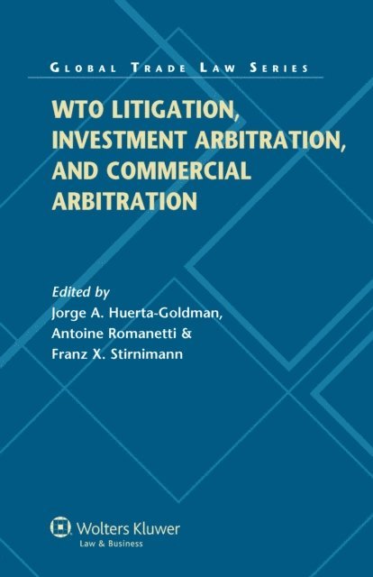 Antoine Romanetti, Jorge A. Huerta-Goldman - WTO Litigation, Investment Arbitration, and Commercial Arbitration, E-bok