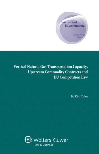 Kim Talus - Vertical Natural Gas Transportation Capacity, Upstream Commodity Contracts and EU Competition Law, E-bok