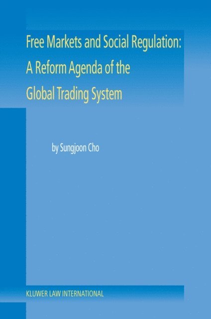 Sungjoon Cho - Free Markets and Social Regulation: A Reform Agenda of the Global Trading System, E-bok