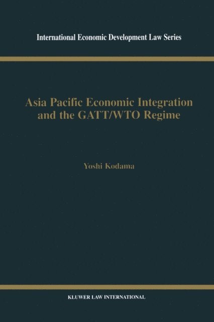 Yoshi Kodama - Asia Pacific Economic Integration and the GATT/WTO Regime, E-bok