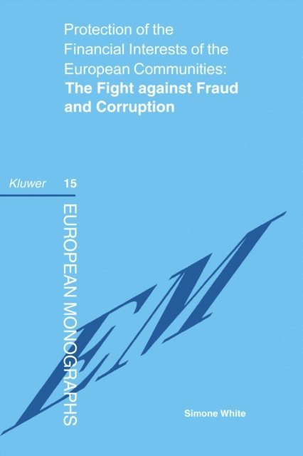 Simone White - Protection of the Financial Interests of the European Communities: The Fight against Fraud and Corruption, E-bok