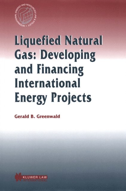 Gerald B. Greenwald - Liquefied Natural Gas: Developing and Financing International  Energy Projects, E-bok