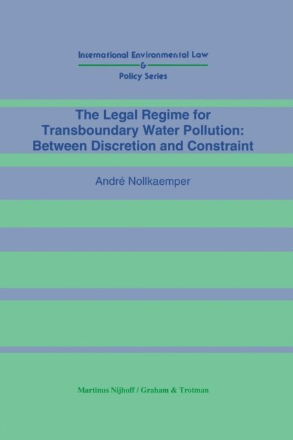 Andre Nollkaemper - Legal Regime for Transboundary Water Pollution: Between Discretion and Constraint, E-bok