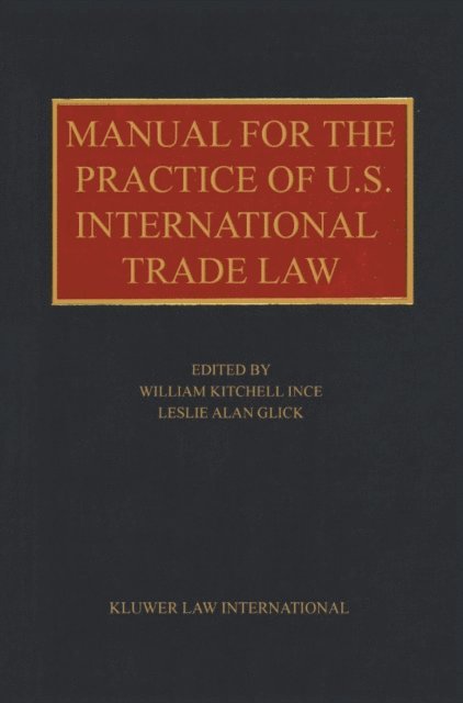 Leslie Alan Glick, William Kitchell Ince - Manual for the Practice of U.S. International Trade Law, E-bok