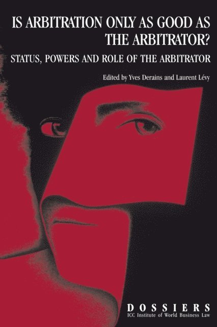 Laurent Levy, Yves Derains - Is Arbitration Only as Good as the Arbitrator? Status, Powers and Role of the Arbitrator, E-bok