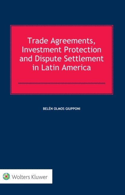 Belen Olmos Giupponi - Trade Agreements, Investment Protection and Dispute Settlement in Latin America, E-bok