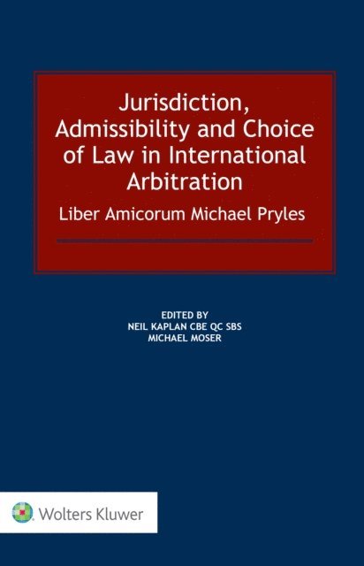 Michael Moser, Neil Kaplan - Jurisdiction, Admissibility and Choice of Law in International Arbitration: Liber Amicorum Michael Pryles, E-bok
