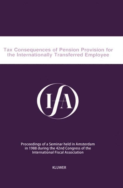 International Fiscal Association - Tax Consequences of Pension Provision for the Internatinionally Transfered Empleyee, E-bok