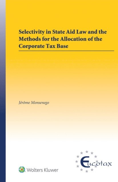 Jerome Monsenego - Selectivity in State Aid Law and the Methods for the Allocation of the Corporate Tax Base, E-bok