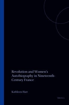 Kathleen Hart - Revolution and Women’s Autobiography in Nineteenth-Century France, Häftad