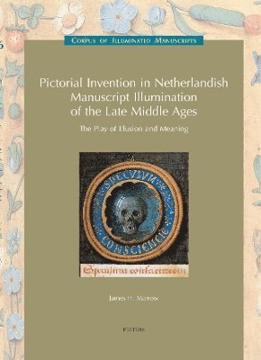 J.H. Marrow - Pictorial Invention in Netherlandish Manuscript Illumination of the Late Middle Ages: The Play of Illusion and Meaning, Häftad
