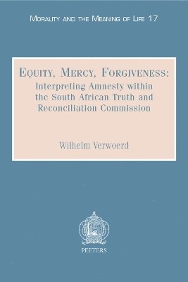 W. Verwoerd - Equity, Mercy, Forgiveness: Interpreting Amnesty within the South African Truth and Reconciliation Commission, Häftad