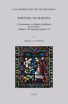 J.A. van Waarden - Writing to Survive. A Commentary on Sidonius Apollinaris, Letters Book 7. Volume 1: The Episcopal Letters 1-11, Inbunden