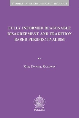 E.D. Baldwin - Fully Informed Reasonable Disagreement and Tradition Based Perspectivalism, Häftad