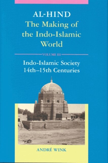 Andre Wink - Al-Hind, Volume 3 Indo-Islamic Society, 14th-15th Centuries, E-bok