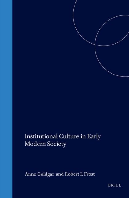 Robert Frost, Anne Goldgar - Institutional Culture in Early Modern Society, E-bok