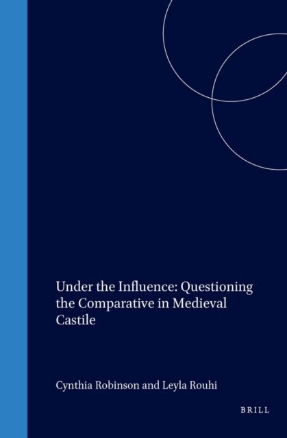 Leyla Rouhi, Cynthia Robinson - Under the Influence: Questioning the Comparative in Medieval Castile, E-bok