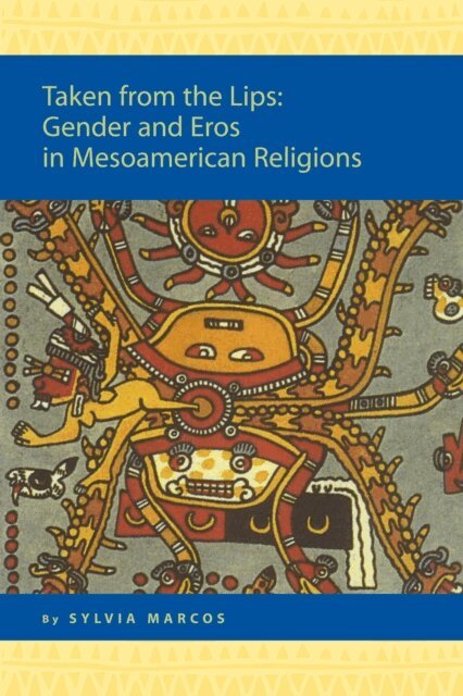 Sylvia Marcos - Taken from the Lips: Gender and Eros in Mesoamerican Religions, E-bok