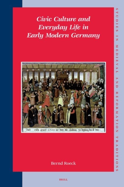 Bernd Roeck - Civic Culture and Everyday Life in Early Modern Germany, E-bok