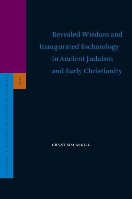 Grant Macaskill - Revealed Wisdom and Inaugurated Eschatology in Ancient Judaism and Early Christianity, E-bok