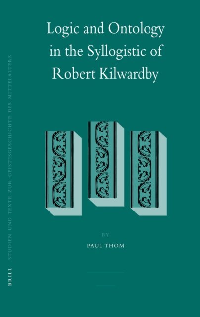 Paul Thom - Logic and Ontology in the Syllogistic of Robert Kilwardby, E-bok