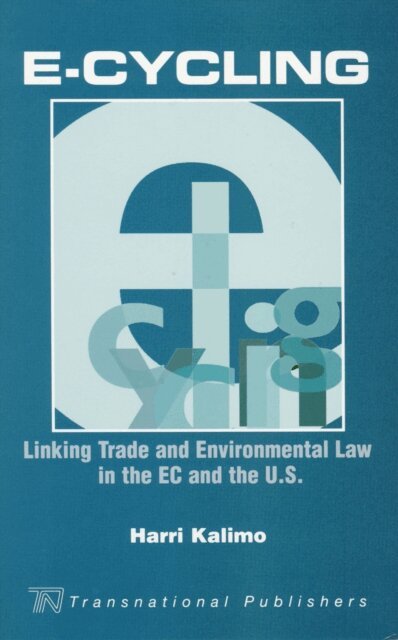 Harri Kalimo - E-Cycling: Linking Trade and Environmental Law in the EC and the U.S., E-bok