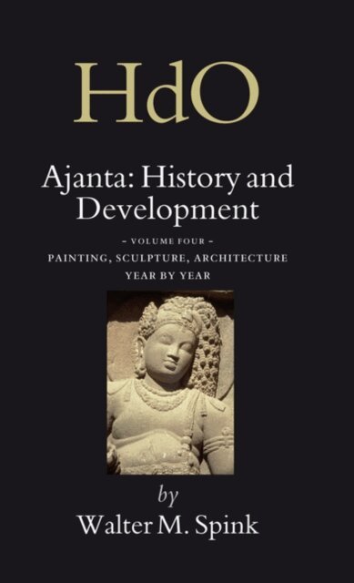 Walter Spink - Ajanta: History and Development, Volume 4 Painting, Sculpture, Architecture - Year by Year, E-bok