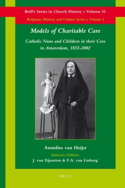 Annelies van Heijst - Models of Charitable Care: Catholic Nuns and Children in their Care in Amsterdam, 1852-2002, E-bok
