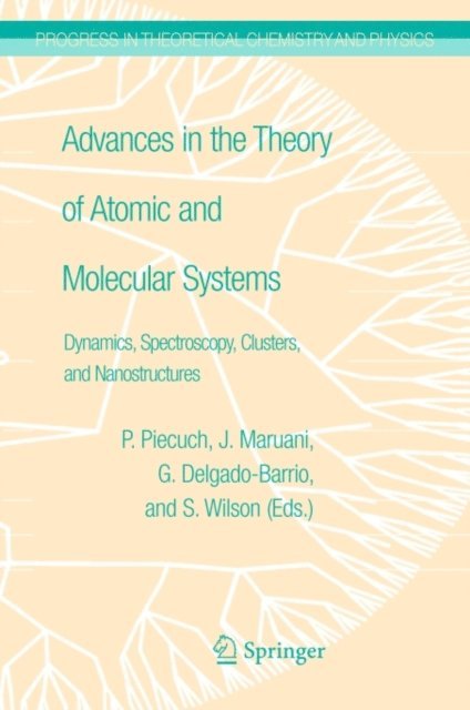 Stephen Wilson, Gerardo Delgado-Barrio, Jean Maruani, Piotr Piecuch - Advances in the Theory of Atomic and Molecular Systems, E-bok