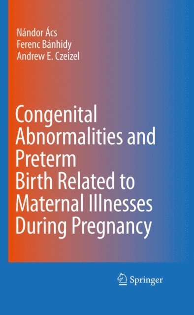 Andrew E. Czeizel, Ferenc G. Banhidy, Nandor Acs - Congenital Abnormalities and Preterm Birth Related to Maternal Illnesses During Pregnancy, E-bok