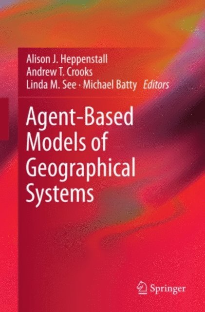 Michael Batty, Linda M. See, Andrew T. Crooks, Alison J. Heppenstall - Agent-Based Models of Geographical Systems, E-bok
