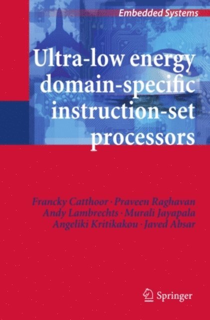 Javed Absar, Angeliki Kritikakou, Murali Jayapala, Andy Lambrechts, Praveen Raghavan, Francky Catthoor - Ultra-Low Energy Domain-Specific Instruction-Set Processors, E-bok
