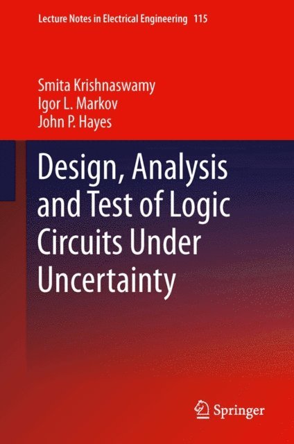 John P. Hayes, Igor L. Markov, Smita Krishnaswamy - Design, Analysis and Test of Logic Circuits Under Uncertainty, E-bok