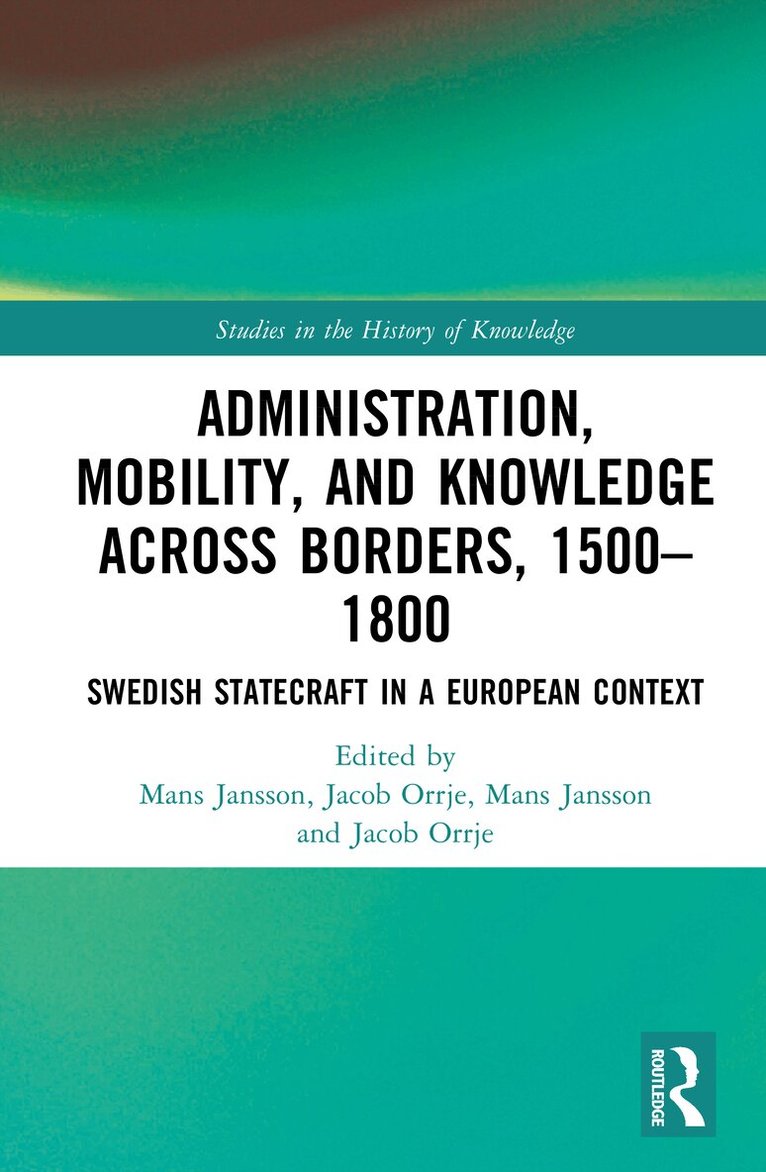 Mans Jansson, Jacob Orrje - Administration, Mobility, and Knowledge across Borders, 1500–1800, Inbunden