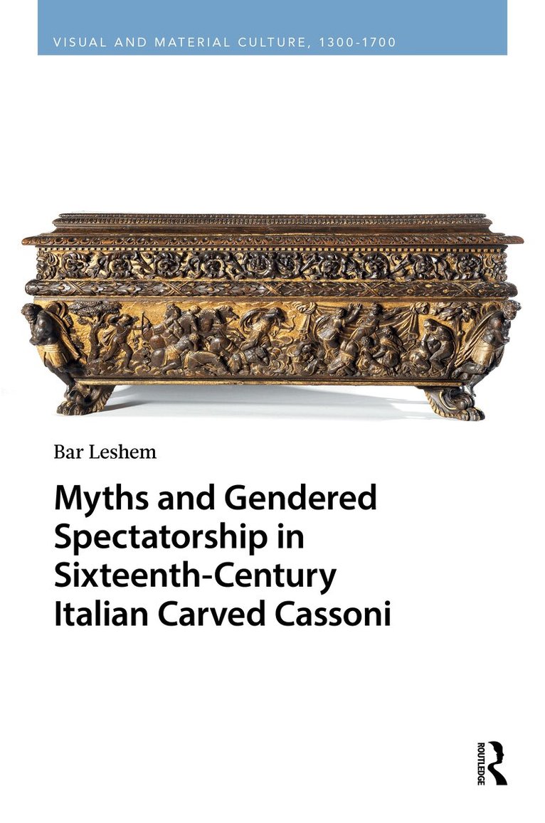 Bar Leshem - Myths and Gendered Spectatorship in Sixteenth-Century Italian Carved Cassoni, Inbunden