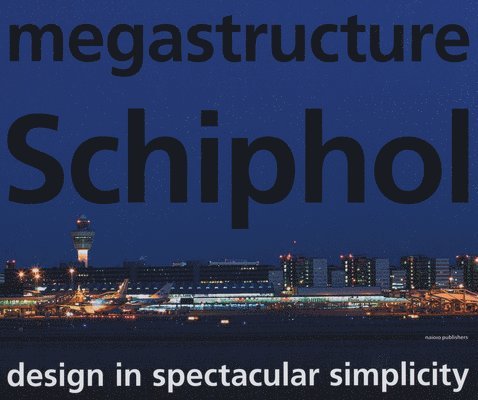 Koos Bosma - megastructure Schiphol: Design in Spectacular Simplicity, Inbunden
