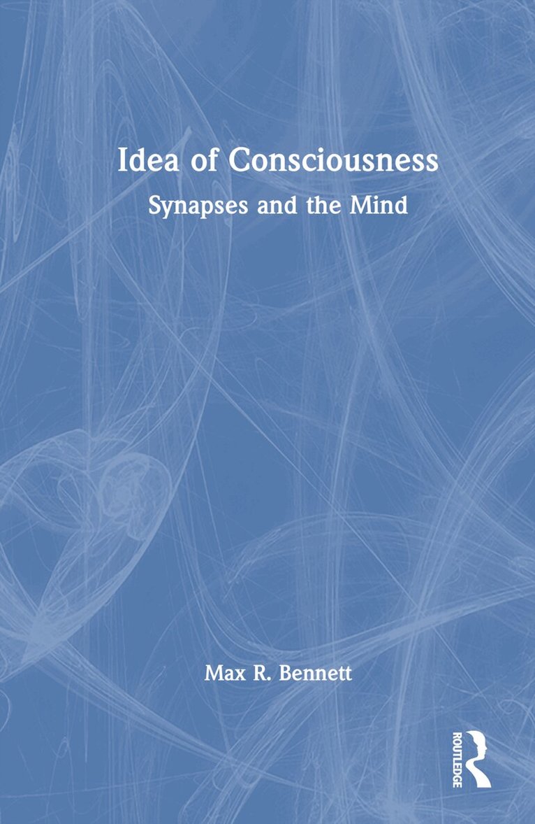 Max R. Bennett - Idea of Consciousness, Inbunden