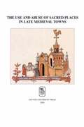 The Use and Abuse of Sacred Places in Late Medieval Towns