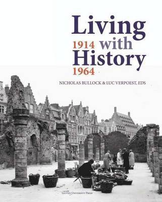 Nicholas Bullock, Luc Verpoest - Living with History, 1914-1964: Rebuilding Europe After the First and Second World Wars and the Role of Heritage Preservation, Inbunden