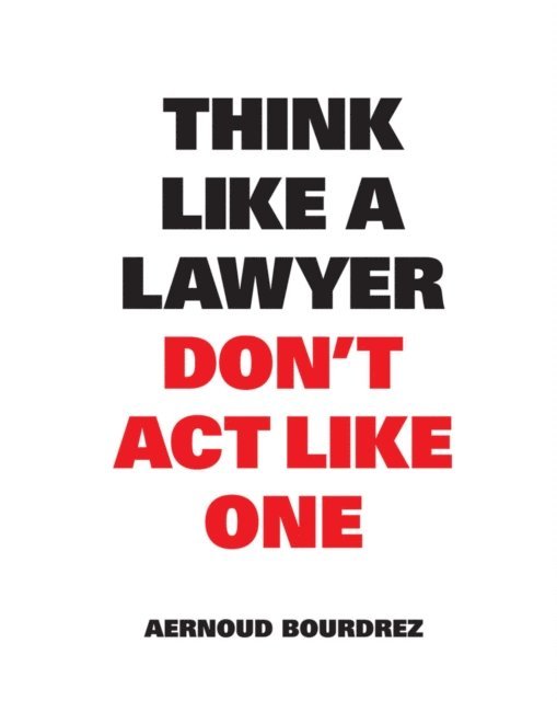 Aernoud Bourdrez - Think Like a Lawyer Don't Act Like One, E-bok