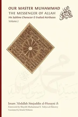 Our Master Muhammad صلى الله عليه وسلم the Messenger of Allah. His Sublime Character & Exalted Attributes. Volume 2.