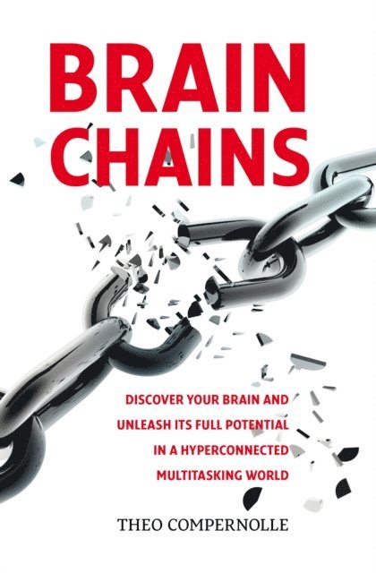 Theo Compernolle - &quote;BRAINCHAINS. Discover your brain and unleash its full potential in a hyperconnected multitasking world&quote;, E-bok