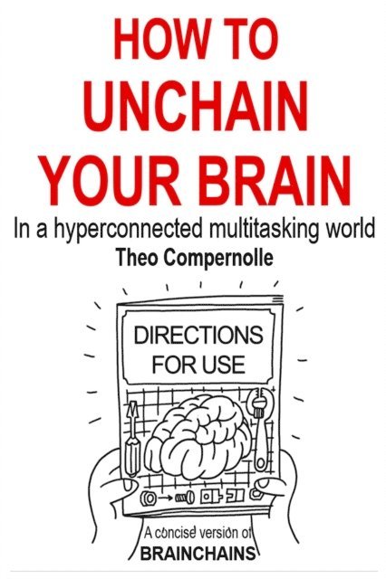 Theo Compernolle - How to Unchain Your Brain. In a Hyper-connected Multitasking World., E-bok