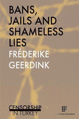 Frederike Geerdink - Bans, jails and shameless lies: Censorship in Turkey, Häftad