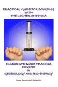 Practical Guide for Dowsing with the Lecher Antenna - Elaborate Basic Training Course in Geobiology and Bio-Energy
