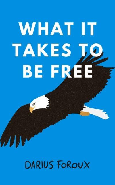 Darius Foroux - What It Takes To Be Free, E-bok