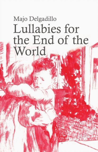 Majo Delgadillo - Lullabies for the End of the World, E-bok