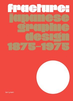 Ian Lynam, Chris Palmieri, Louise Rouse - Fracture: Japanese Graphic Design 1875–1975, Häftad