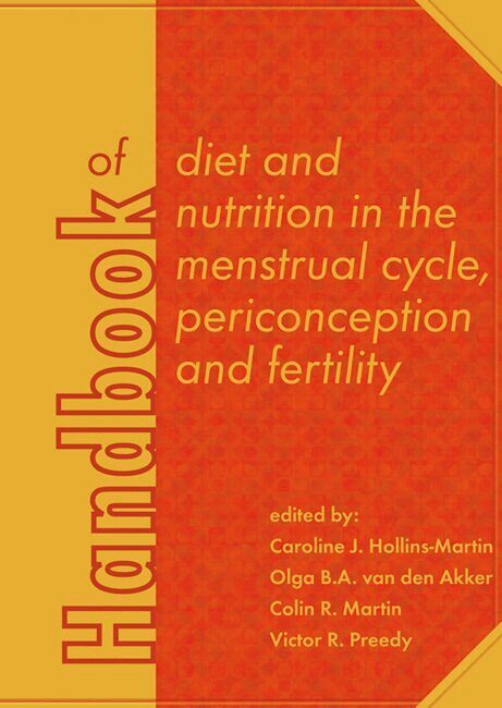 Caroline J. Hollins-Martin, Olga B.A. van den Akker, Colin R. Martin, Victor R. Preedy - Handbook of diet and nutrition in the menstrual cycle, periconception and fertility, E-bok